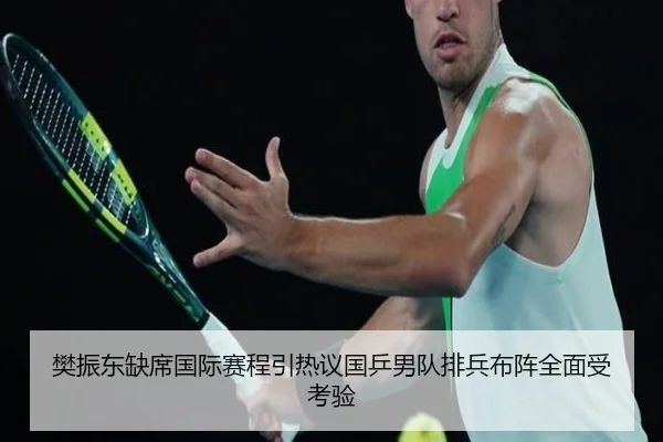 樊振东缺席国际赛程引热议国乒男队排兵布阵全面受考验