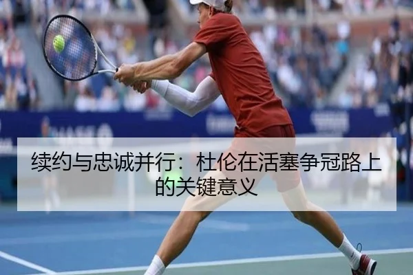 续约与忠诚并行：杜伦在活塞争冠路上的关键意义